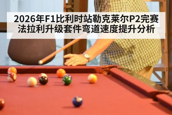 2026年F1比利时站勒克莱尔P2完赛法拉利升级套件弯道速度提升分析
